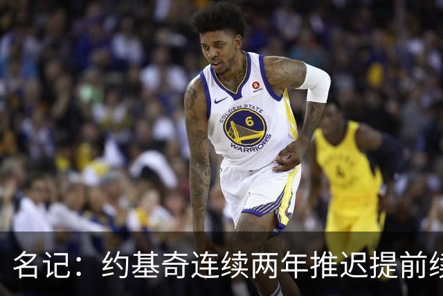名记：约基奇连续两年推迟提前续约 给掘金带来了从未有过的压力