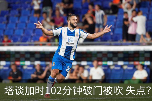塔谈加时102分钟破门被吹 失点？困难时刻还会承担责任