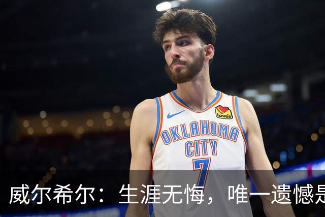 威尔希尔：生涯无悔，唯一遗憾是错失蓝狐奇迹赛季的那座冠军