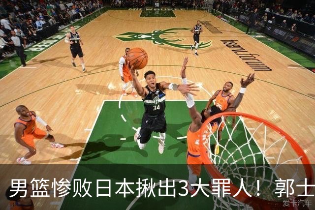 男篮惨败日本揪出3大罪人！郭士强刚愎自用：高诗岩赵继伟拖后腿