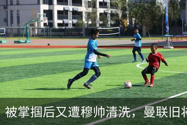 被掌掴后又遭穆帅清洗，曼联旧将有望回归，红魔今夏凑齐“三费”